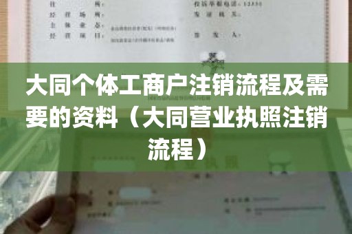 大同个体工商户注销流程及需要的资料（大同营业执照注销流程）