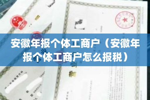 安徽年报个体工商户（安徽年报个体工商户怎么报税）