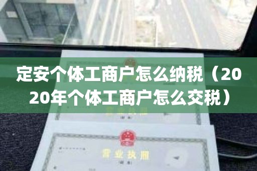 定安个体工商户怎么纳税（2020年个体工商户怎么交税）