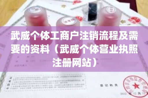 武威个体工商户注销流程及需要的资料（武威个体营业执照注册网站）