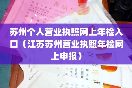 苏州个人营业执照网上年检入口（江苏苏州营业执照年检网上申报）