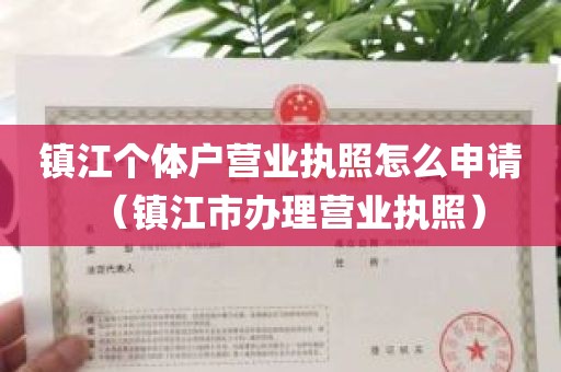 镇江个体户营业执照怎么申请（镇江市办理营业执照）