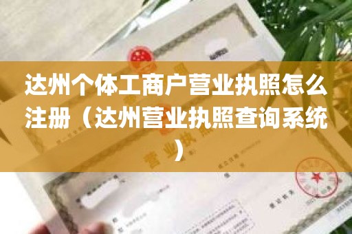 达州个体工商户营业执照怎么注册（达州营业执照查询系统）