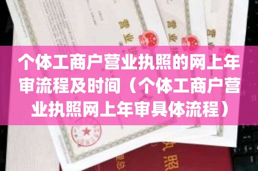 个体工商户营业执照的网上年审流程及时间（个体工商户营业执照网上年审具体流程）