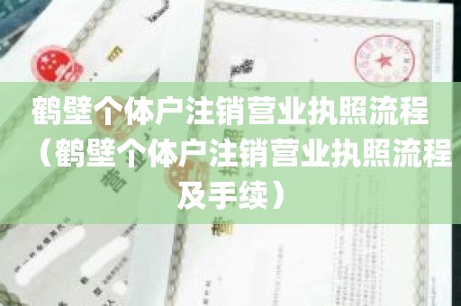 鹤壁个体户注销营业执照流程（鹤壁个体户注销营业执照流程及手续）