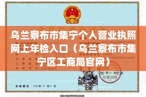 乌兰察布市集宁个人营业执照网上年检入口（乌兰察布市集宁区工商局官网）