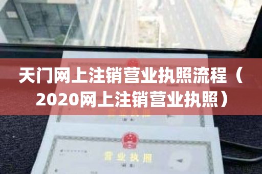 天门网上注销营业执照流程（2020网上注销营业执照）