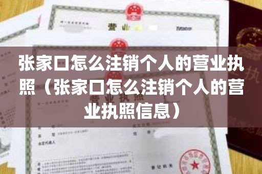 张家口怎么注销个人的营业执照（张家口怎么注销个人的营业执照信息）