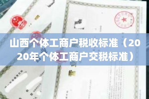 山西个体工商户税收标准（2020年个体工商户交税标准）