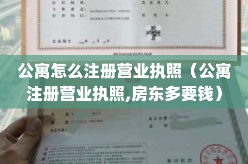 公寓怎么注册营业执照（公寓注册营业执照,房东多要钱）