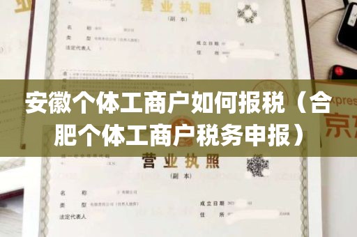 安徽个体工商户如何报税（合肥个体工商户税务申报）