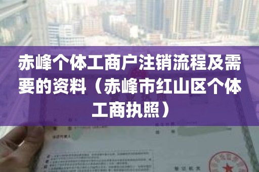 赤峰个体工商户注销流程及需要的资料（赤峰市红山区个体工商执照）