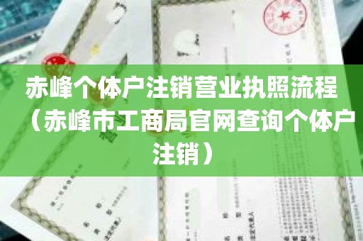 赤峰个体户注销营业执照流程（赤峰市工商局官网查询个体户注销）