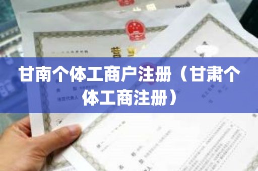 甘南个体工商户注册（甘肃个体工商注册）