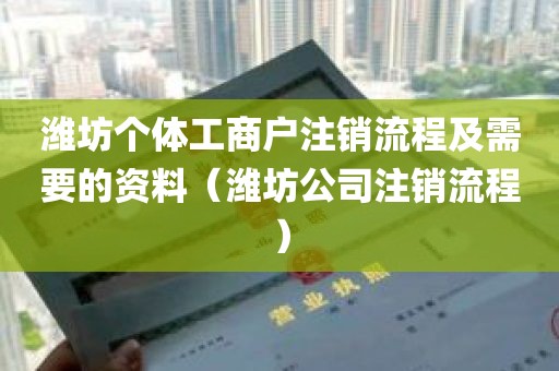 潍坊个体工商户注销流程及需要的资料（潍坊公司注销流程）