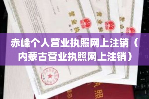 赤峰个人营业执照网上注销（内蒙古营业执照网上注销）