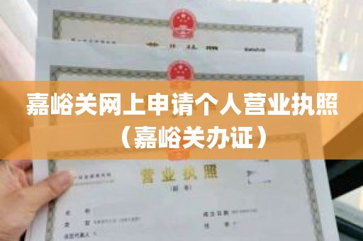 嘉峪关网上申请个人营业执照（嘉峪关办证）