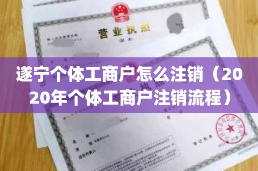 遂宁个体工商户怎么注销（2020年个体工商户注销流程）