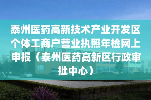 泰州医药高新技术产业开发区个体工商户营业执照年检网上申报（泰州医药高新区行政审批中心）