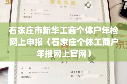 石家庄市新华工商个体户年检网上申报（石家庄个体工商户年报网上官网）