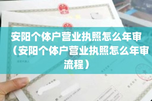 安阳个体户营业执照怎么年审（安阳个体户营业执照怎么年审流程）