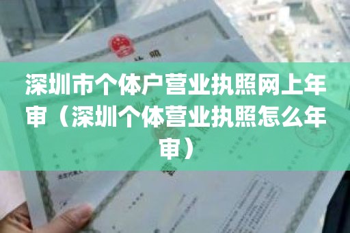 深圳市个体户营业执照网上年审（深圳个体营业执照怎么年审）