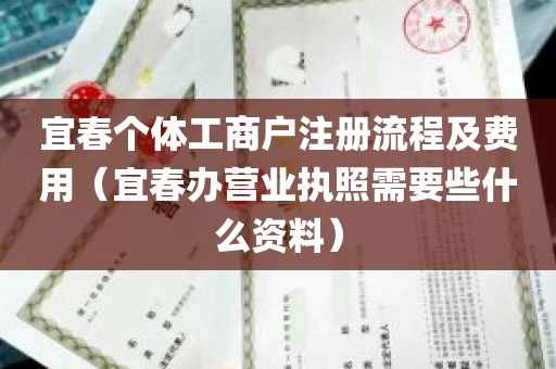 宜春个体工商户注册流程及费用（宜春办营业执照需要些什么资料）