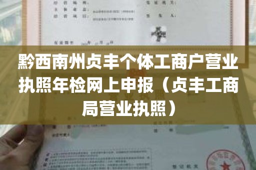 黔西南州贞丰个体工商户营业执照年检网上申报（贞丰工商局营业执照）