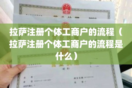 拉萨注册个体工商户的流程（拉萨注册个体工商户的流程是什么）