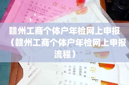 赣州工商个体户年检网上申报（赣州工商个体户年检网上申报流程）