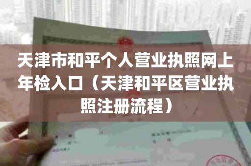 天津市和平个人营业执照网上年检入口（天津和平区营业执照注册流程）