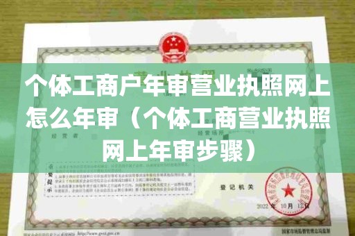 个体工商户年审营业执照网上怎么年审（个体工商营业执照网上年审步骤）