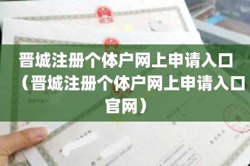 晋城注册个体户网上申请入口（晋城注册个体户网上申请入口官网）