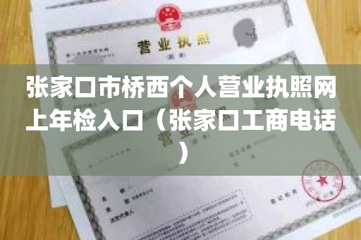 张家口市桥西个人营业执照网上年检入口（张家口工商电话）