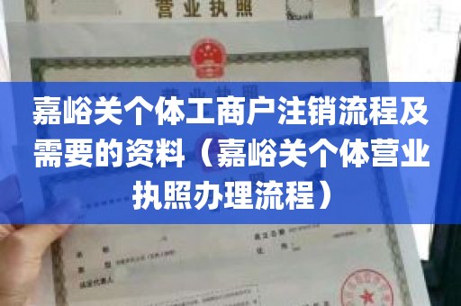 嘉峪关个体工商户注销流程及需要的资料（嘉峪关个体营业执照办理流程）