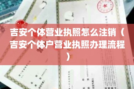 吉安个体营业执照怎么注销（吉安个体户营业执照办理流程）