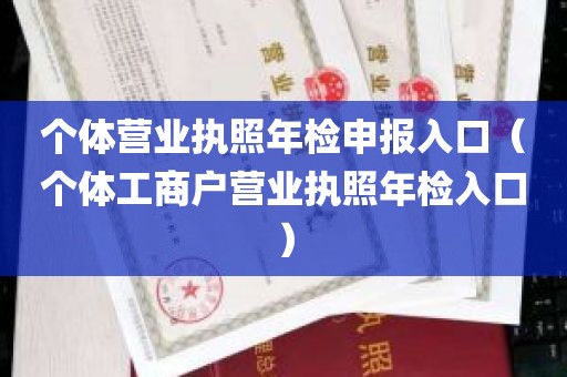 个体营业执照年检申报入口（个体工商户营业执照年检入口）