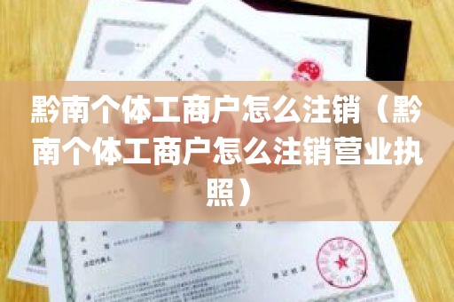 黔南个体工商户怎么注销（黔南个体工商户怎么注销营业执照）