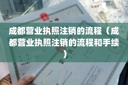 成都营业执照注销的流程（成都营业执照注销的流程和手续）