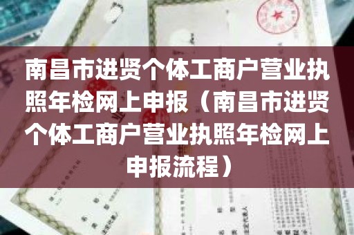 南昌市进贤个体工商户营业执照年检网上申报（南昌市进贤个体工商户营业执照年检网上申报流程）