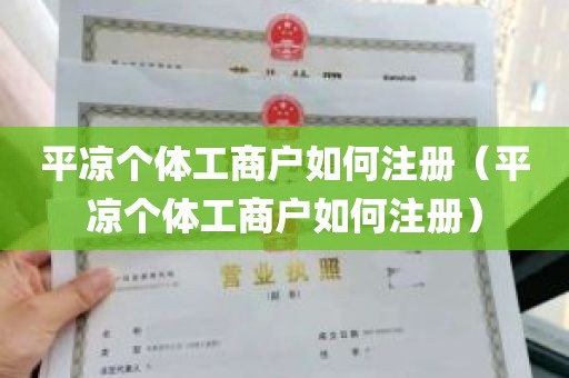 平凉个体工商户如何注册（平凉个体工商户如何注册）