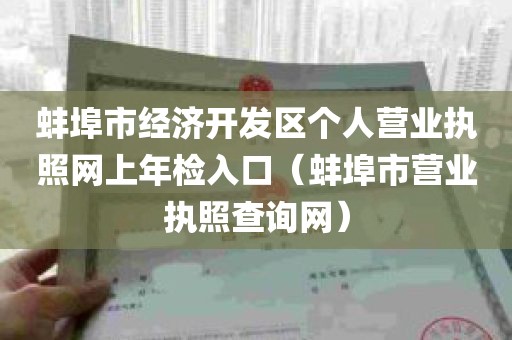 蚌埠市经济开发区个人营业执照网上年检入口（蚌埠市营业执照查询网）