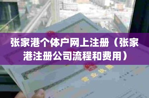 张家港个体户网上注册（张家港注册公司流程和费用）