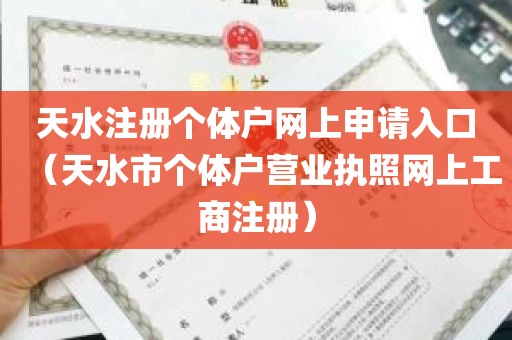 天水注册个体户网上申请入口（天水市个体户营业执照网上工商注册）