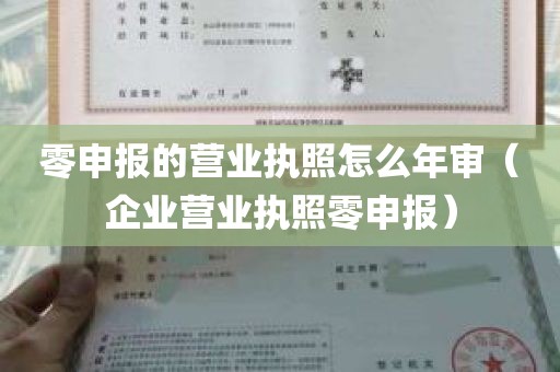 零申报的营业执照怎么年审（企业营业执照零申报）