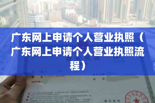 广东网上申请个人营业执照（广东网上申请个人营业执照流程）