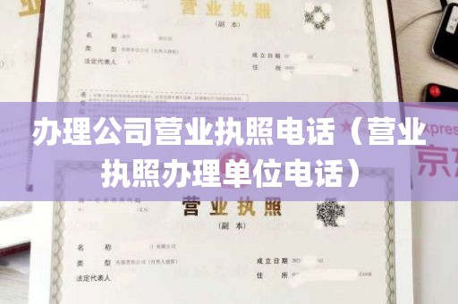 办理公司营业执照电话（营业执照办理单位电话）