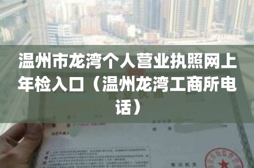 温州市龙湾个人营业执照网上年检入口（温州龙湾工商所电话）