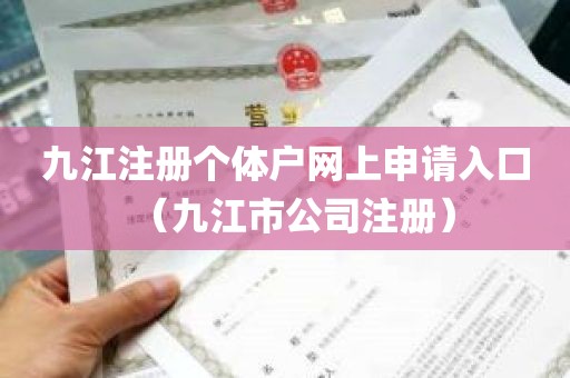 九江注册个体户网上申请入口（九江市公司注册）