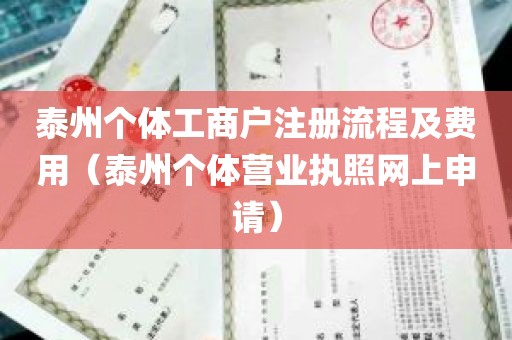 泰州个体工商户注册流程及费用（泰州个体营业执照网上申请）